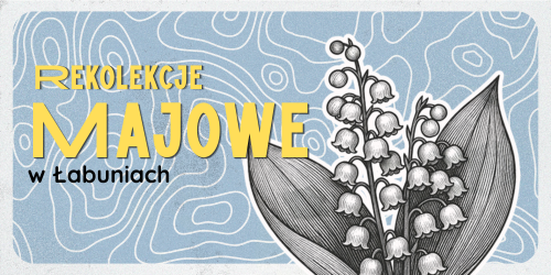 Masz już plany na maj?  Zapisz się na swój termin rekolekcji w Łabuniach!